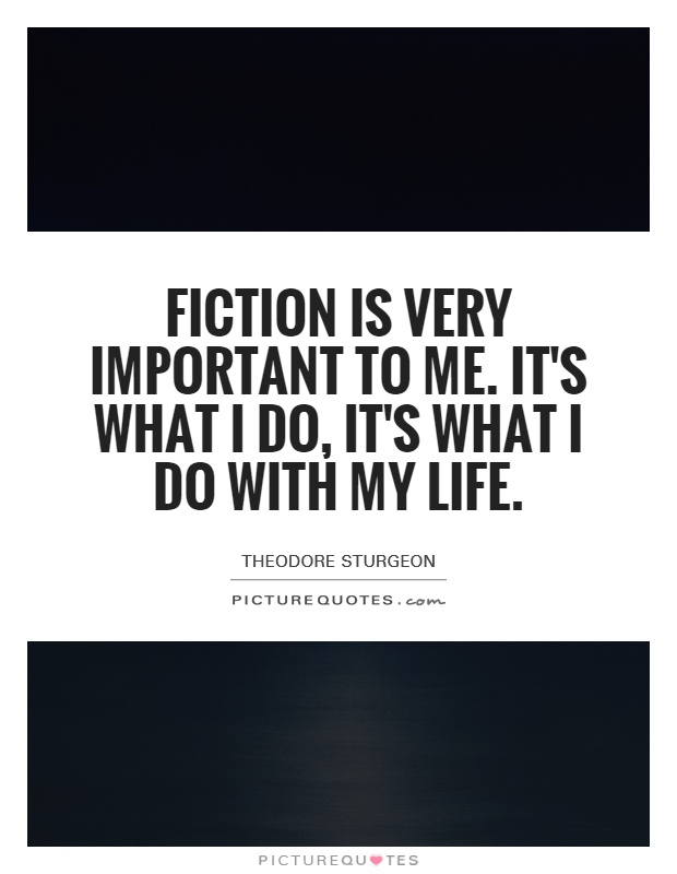 Fiction is very important to me. It's what I do, it's what I do with my life Picture Quote #1