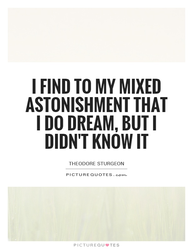 I find to my mixed astonishment that I do dream, but I didn't know it Picture Quote #1