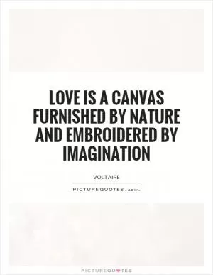 Love is a canvas furnished by nature and embroidered by imagination Picture Quote #1