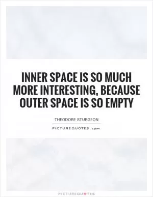 Inner space is so much more interesting, because outer space is so empty Picture Quote #1