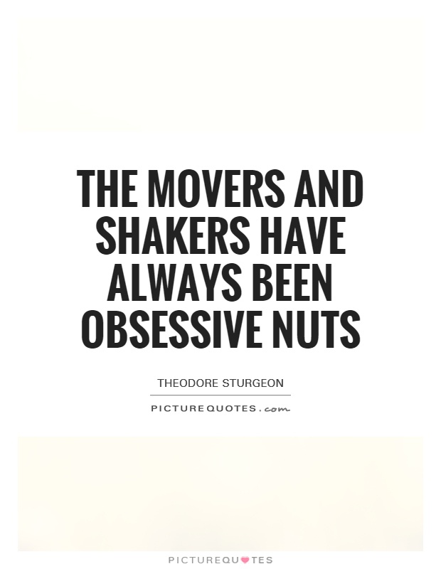 The movers and shakers have always been obsessive nuts Picture Quote #1