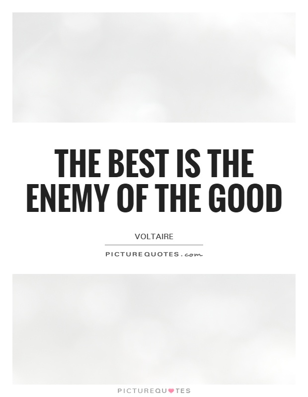 The best is the enemy of the good Picture Quote #1