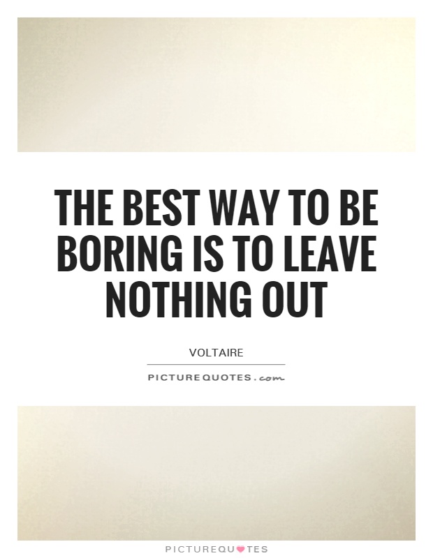 The best way to be boring is to leave nothing out Picture Quote #1