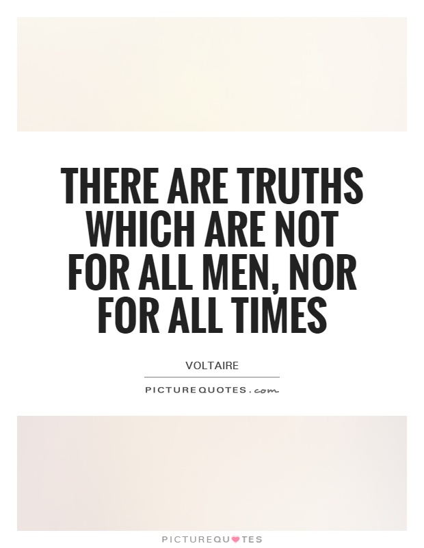 There are truths which are not for all men, nor for all times Picture Quote #1