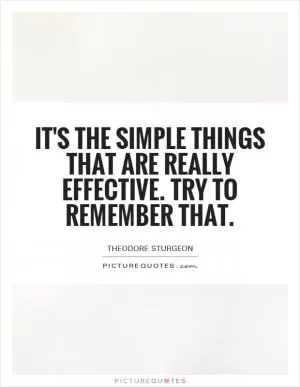 It's the Simple things that are really effective. Try to remember that Picture Quote #1