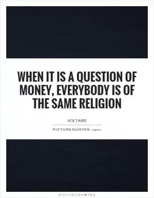When it is a question of money, everybody is of the same religion Picture Quote #1