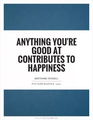 Anything you're good at contributes to happiness Picture Quote #1