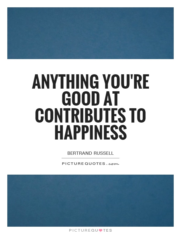 Anything you're good at contributes to happiness Picture Quote #1