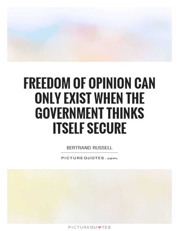 Freedom of opinion can only exist when the government thinks itself secure Picture Quote #1