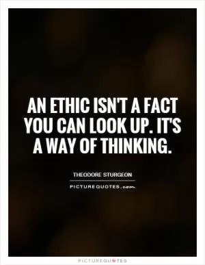 An ethic isn't a fact you can look up. It's a way of thinking Picture Quote #1