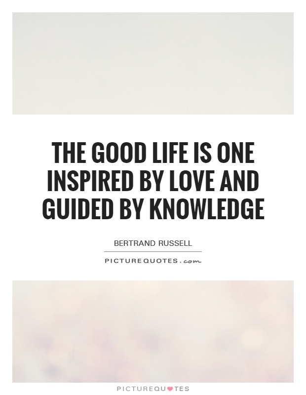 The good life is one inspired by love and guided by knowledge Picture Quote #1
