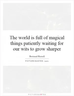 The world is full of magical things patiently waiting for our wits to grow sharper Picture Quote #1