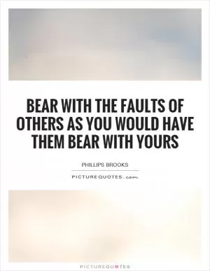 Bear with the faults of others as you would have them bear with yours Picture Quote #1