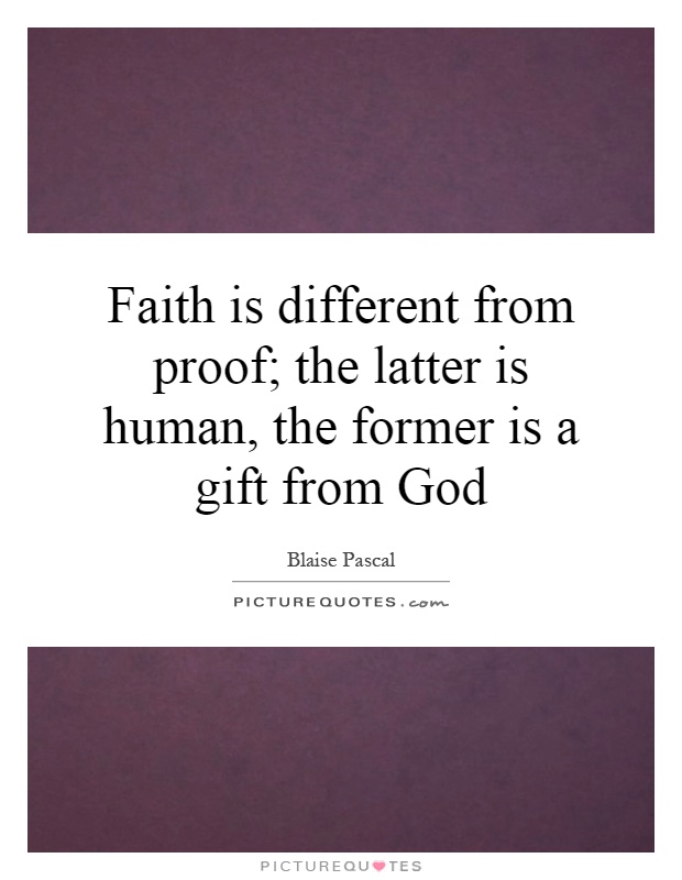 Faith is different from proof; the latter is human, the former is a gift from God Picture Quote #1