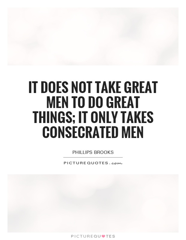 It does not take great men to do great things; it only takes consecrated men Picture Quote #1
