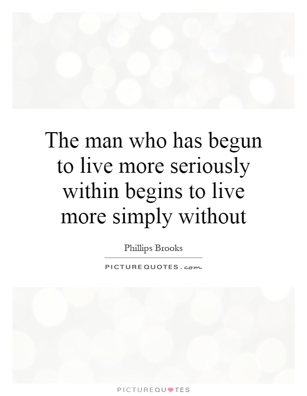 The man who has begun to live more seriously within begins to live more simply without Picture Quote #1