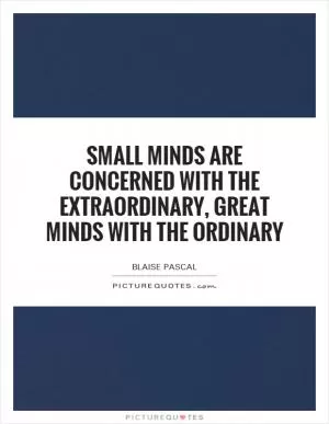 Small minds are concerned with the extraordinary, great minds with the ordinary Picture Quote #1