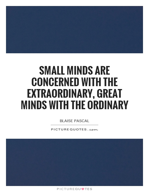 Small minds are concerned with the extraordinary, great minds with the ordinary Picture Quote #1