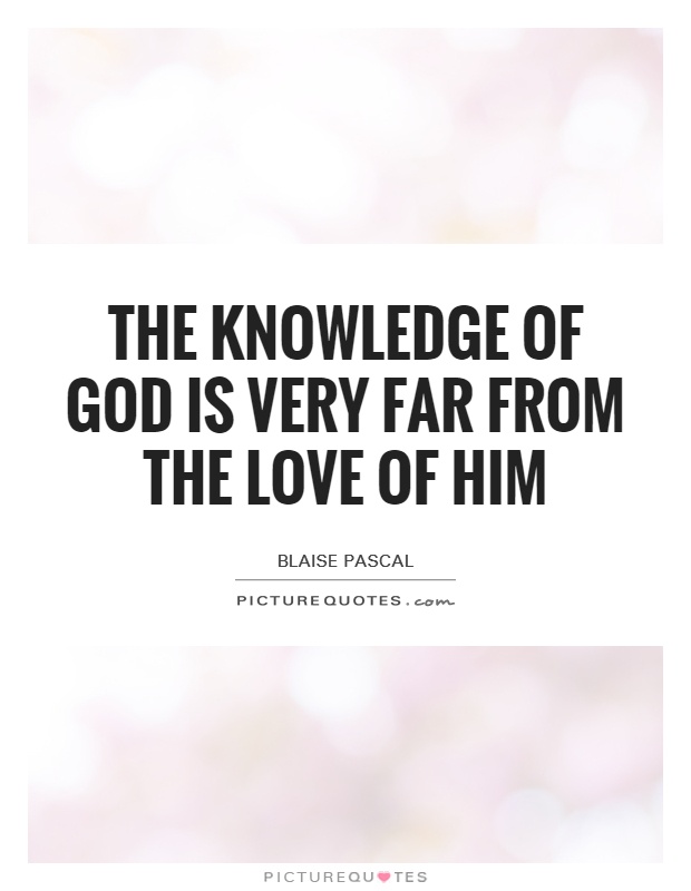 The knowledge of God is very far from the love of Him Picture Quote #1