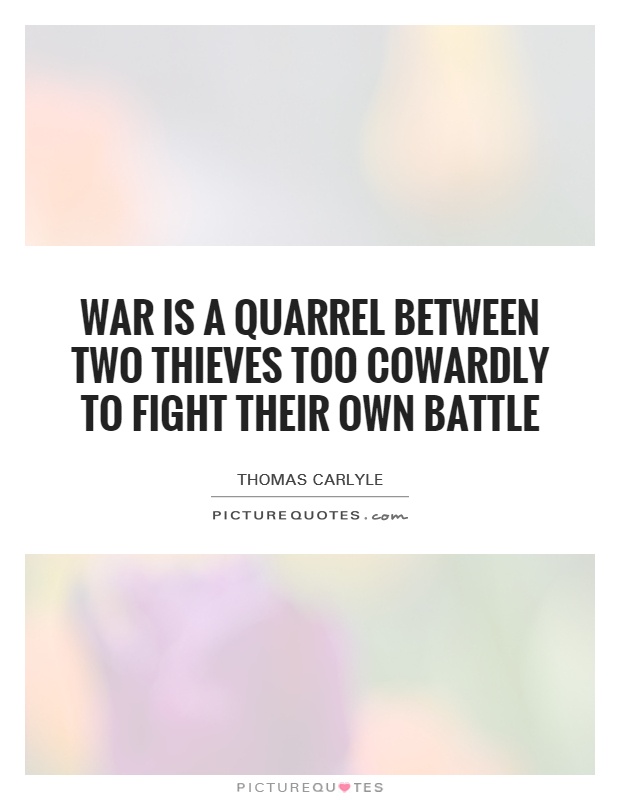 War is a quarrel between two thieves too cowardly to fight their own battle Picture Quote #1