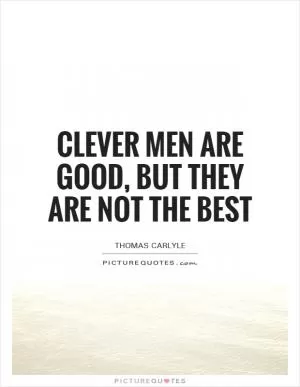 Clever men are good, but they are not the best Picture Quote #1