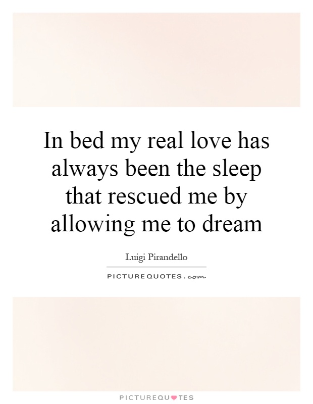 In bed my real love has always been the sleep that rescued me by allowing me to dream Picture Quote #1