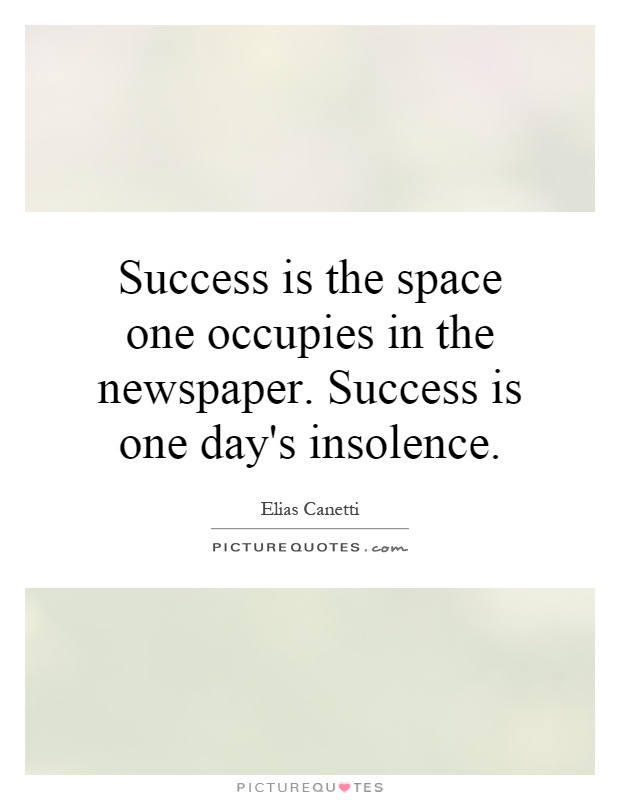 Success is the space one occupies in the newspaper. Success is one day's insolence Picture Quote #1