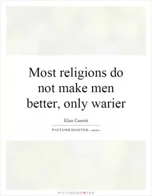 Most religions do not make men better, only warier Picture Quote #1