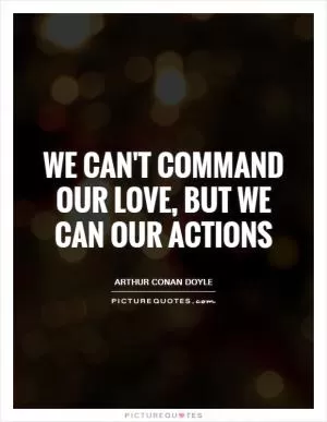 We can't command our love, but we can our actions Picture Quote #1