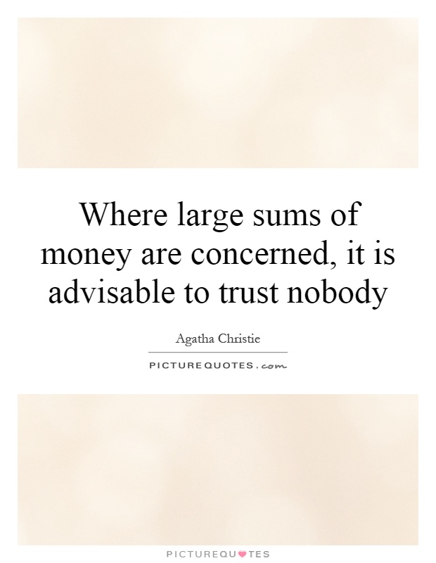 Where large sums of money are concerned, it is advisable to trust nobody Picture Quote #1
