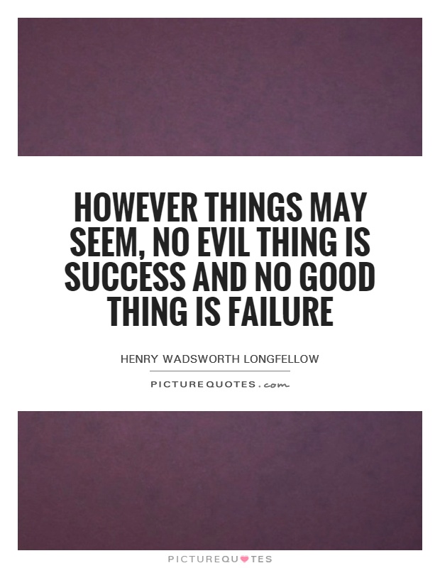 However things may seem, no evil thing is success and no good thing is failure Picture Quote #1