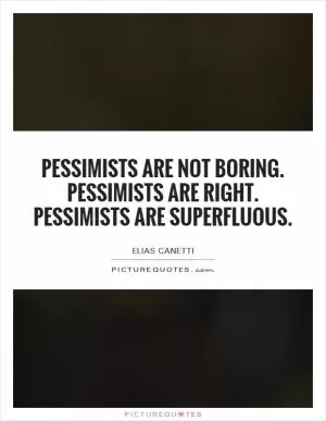 Pessimists are not boring. Pessimists are right. Pessimists are superfluous Picture Quote #1