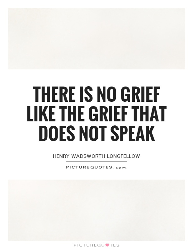There is no grief like the grief that does not speak Picture Quote #1