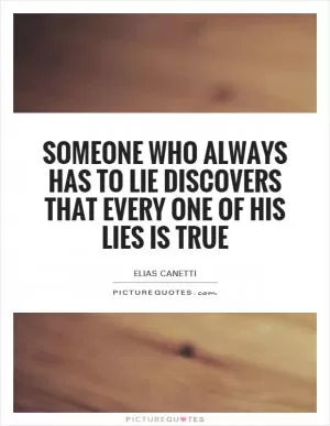 Someone who always has to lie discovers that every one of his lies is true Picture Quote #1