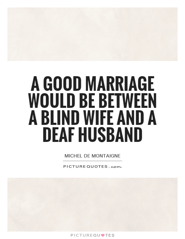 A good marriage would be between a blind wife and a deaf husband Picture Quote #1