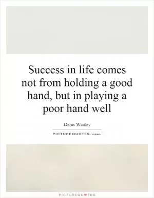 Success in life comes not from holding a good hand, but in playing a poor hand well Picture Quote #1