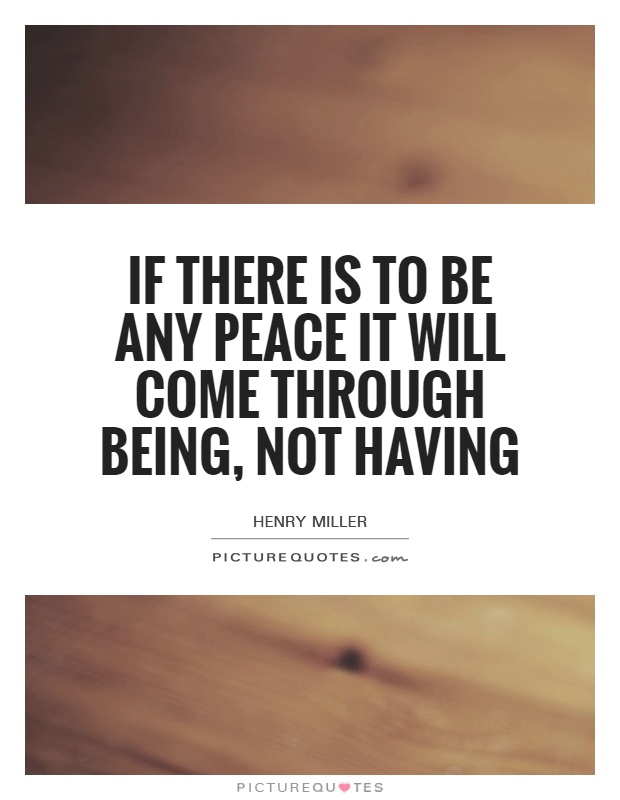 If there is to be any peace it will come through being, not having Picture Quote #1