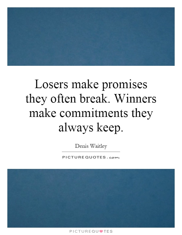 Losers make promises they often break. Winners make commitments they always keep Picture Quote #1