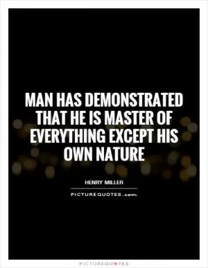 Man has demonstrated that he is master of everything except his own nature Picture Quote #1
