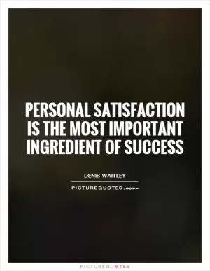 Personal satisfaction is the most important ingredient of success Picture Quote #1