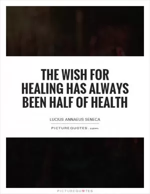 The wish for healing has always been half of health Picture Quote #1