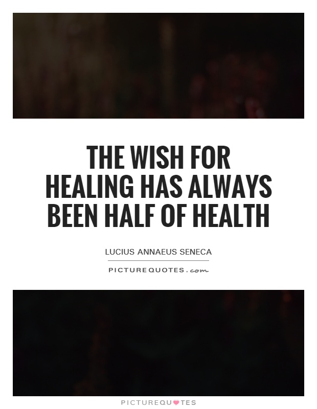 The wish for healing has always been half of health Picture Quote #1