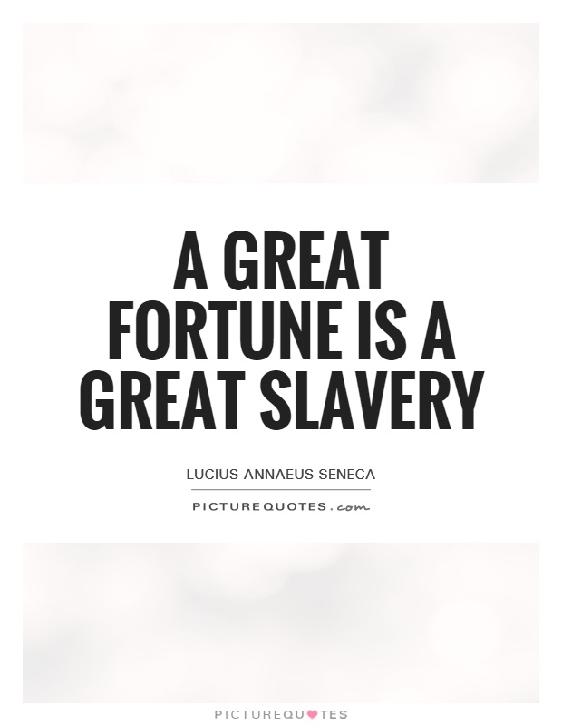 A great fortune is a great slavery Picture Quote #1