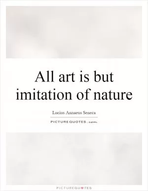 All art is but imitation of nature Picture Quote #1