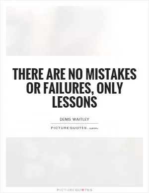 There are no mistakes or failures, only lessons Picture Quote #1