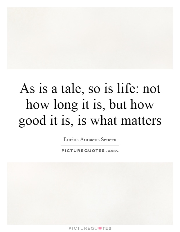 As is a tale, so is life: not how long it is, but how good it is, is what matters Picture Quote #1