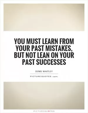 You must learn from your past mistakes, but not lean on your past successes Picture Quote #1