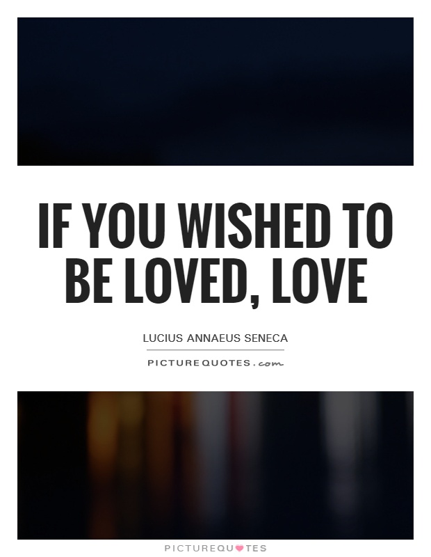 If you wished to be loved, love Picture Quote #1