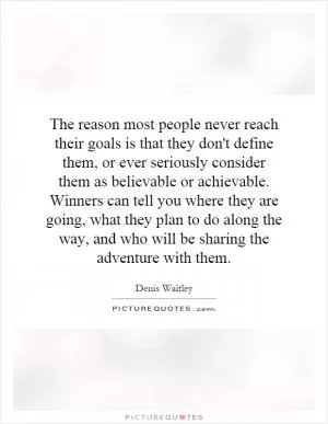 The reason most people never reach their goals is that they don't define them, or ever seriously consider them as believable or achievable. Winners can tell you where they are going, what they plan to do along the way, and who will be sharing the adventure with them Picture Quote #1