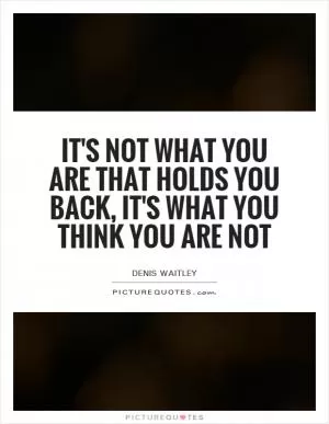It's not what you are that holds you back, it's what you think you are not Picture Quote #1